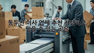 동두천 이사 업체 추천: 저렴하고 믿을 수 있는 곳은? 🤔