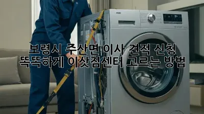 보령시 주산면 이사 견적 신청: 똑똑하게 이삿짐센터 고르는 방법